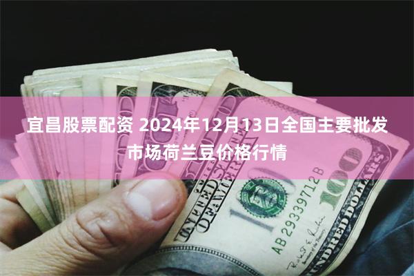 宜昌股票配资 2024年12月13日全国主要批发市场荷兰豆价格行情