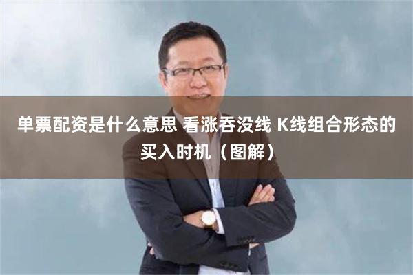 单票配资是什么意思 看涨吞没线 K线组合形态的买入时机（图解）