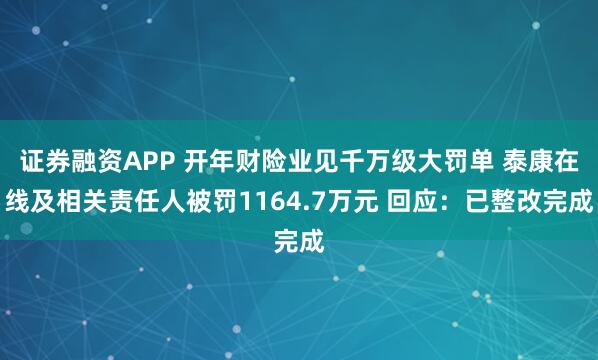 证券融资APP 开年财险业见千万级大罚单 泰康在线及相关责任人被罚1164.7万元 回应：已整改完成