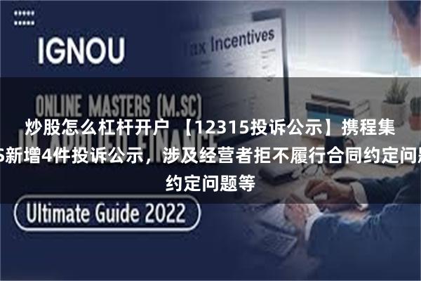 炒股怎么杠杆开户 【12315投诉公示】携程集团-S新增4件投诉公示，涉及经营者拒不履行合同约定问题等