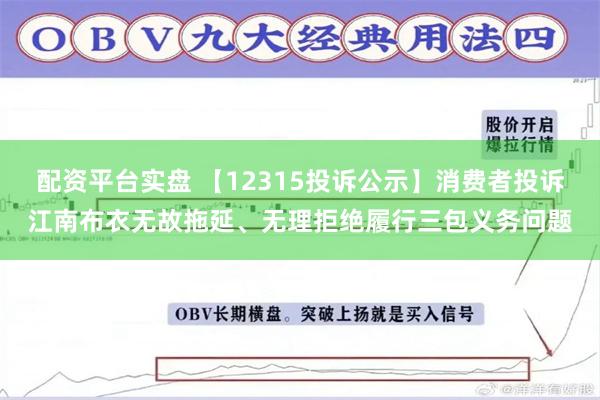 配资平台实盘 【12315投诉公示】消费者投诉江南布衣无故拖延、无理拒绝履行三包义务问题